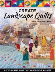 Create landscape quilts : a step-by-step guide to dynamic people & places cover image