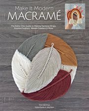 Make it modern macramé : the boho-chic guide to making rainbow wraps, knotted feathers, woven coasters & more cover image
