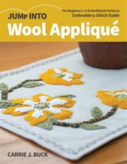 Jump into wool appliqué : for beginners : 6 embellished patterns : embroidery stitch guide cover image