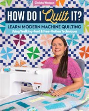 How do I quilt it? : learn modern machine quilting using walking-foot & free-motion techniques cover image