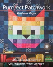 Purr-fect patchwork : 16 appliqué, embroidery & quilt projects for modern cat people cover image