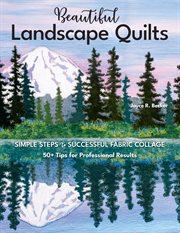 Beautiful landscape quilts : simple steps to successful fabric collage 50+ tips for professional results cover image