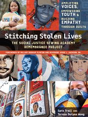 Stitching stolen lives : amplifying voices, empowering youth & building empathy through quilts : the Social Justice Sewing Academy Remembrance Project cover image