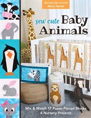 Sew cute baby animals : mix & match 17 paper-pieced blocks 6 nursery projects cover image