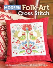 Modern folk-art cross stitch. 50+ Designs, 11 Projects, 15 Bonus Gift Ideas cover image