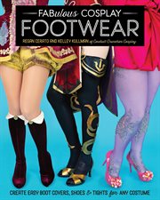 Fabulous cosplay footwear : create easy boot covers, shoes & tights for any costume cover image