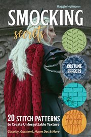Smocking secrets : 20 stitch patterns to create unforgettable texture : cosplay, garments, home dec & more cover image