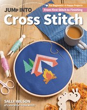 Jump into Cross Stitch : For Beginners; 6 Happy Projects; from First Stitch to Finishing cover image