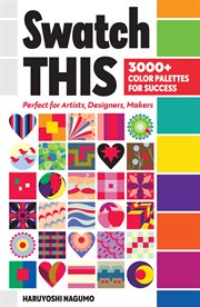 Swatch This, 3000+ Color Palettes for Success : Perfect for Artists, Designers, Makers cover image