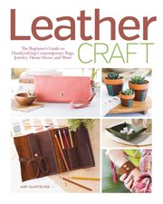 Leather craft : the beginner's guide to handcrafting contemporary bags, jewelry, home décor & more cover image