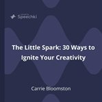 The little spark: 30 ways to ignite your creativity cover image
