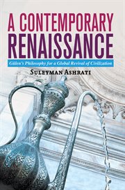 A contemporary renaissance : Gülen's philosophy for a global revival of civilization cover image