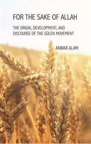 For the sake of Allah : the origin, development, and discourse of the Gülen movement cover image