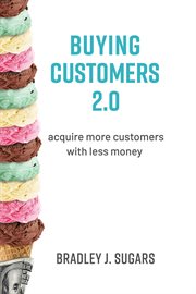 Buying customers 2.0. Acquire More Customers With Less Money cover image