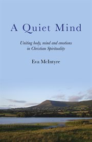 A Quiet Mind : Uniting body, mind and emotions in Christian Spirituality cover image