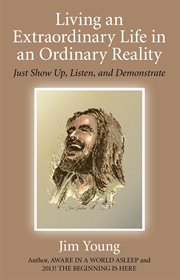 Living an extraordinary life in an ordinary reality. Just Show Up, Listen, and Demonstrate cover image