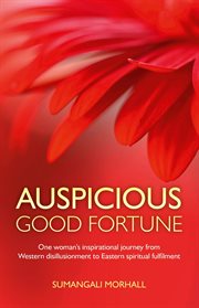 Auspicious good fortune : one woman's inspirational journey from Western disillusionment to Eastern spiritual fulfilment cover image