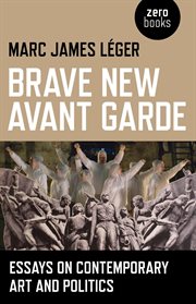 Brave new avant garde : essays on contemporary art and politics cover image
