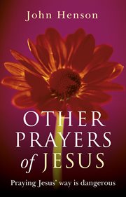 Other prayers of jesus. Praying Jesus' Way is Dangerous cover image