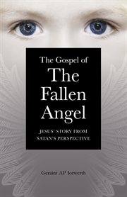 The gospel of the fallen angel. Jesus' Story from Satan's Perspective cover image