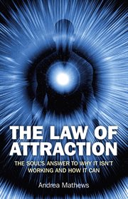 The law of attraction. The Souls Answer to Why It isn't Working and How it Can cover image