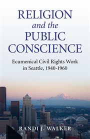 Religion and the public conscience. Ecumenical Civil Rights Work in Seattle, 1940-1960 cover image