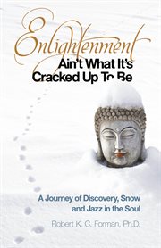 Enlightenment ain't what it's cracked up to be. A Journey of Discovery, Snow and Jazz in the Soul cover image
