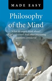 Philosophy of the Mind Made Easy : What do angels think about? Is God a deceiver? And other interesting questions considered cover image