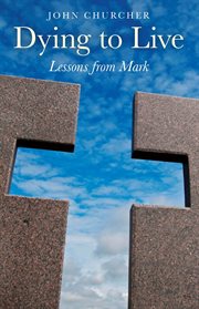 Dying to live : lessons from Mark cover image