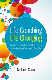 Life coaching - life changing : how to use the law of attraction to make positive changes in your life cover image