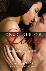 Crucible of Love : the Alchemy of Passionate Relationships cover image
