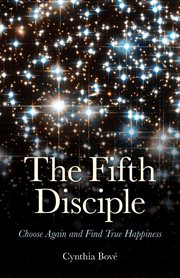 The fifth disciple. Choose Again and Find True Happiness cover image