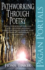 Pathworking through poetry. Pagan Pathworking through poetry: exploring, knowing, understanding and dancing with the wisdom the cover image