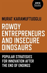 Rowdy entrepreneurs and insecure dinosaurs : popular strategies for innovation after the end of endings cover image