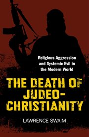 The death of Judeo-Christianity : religious aggression and systemic evil in the modern world cover image