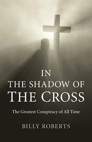 In the shadow of the cross. The Greatest Conspiracy of All Time cover image
