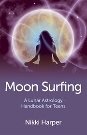 Moon surfing : a lunar astrology handbook for teens cover image