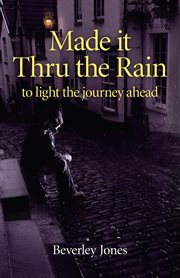 Made it thru the rain : the author courageously demonstrates how an ordinary life can become extraordinary and how experience can indeed be the greatest gift cover image
