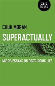 Superactually : micro-essays on post-ironic life cover image