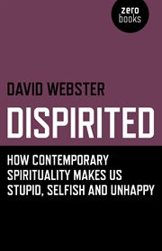Dispirited. How Contemporary Spirituality Makes Us Stupid, Selfish and Unhappy cover image