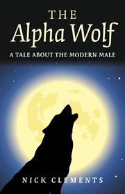 The Alpha Wolf : a Tale about the Modern Male cover image