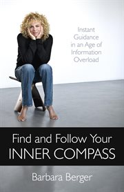 Find and follow your inner compass : instant guidance in an age of information overload cover image