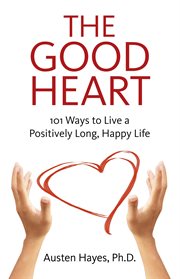The good heart. 101 Ways to Live a Positively Long, Happy Life cover image