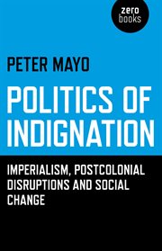 Politics of Indignation : Imperialism, Postcolonial Disruptions and Social Change cover image