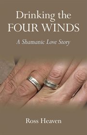 Drinking the four winds. A Shamanic Love Story cover image