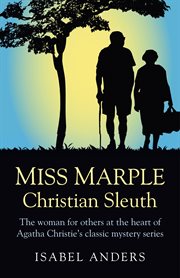 Miss marple: christian sleuth. The Woman for Others at the Heart of Agatha Christie's Classic Mystery Series cover image
