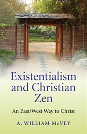 Existentialism and Christian Zen : an East/West Way to Christ cover image
