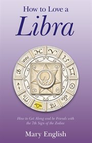 How to love a libra. How to Get Along and be Friends with the 7th Sign of the Zodiac cover image