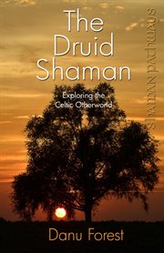 Shaman Pathways - The Druid Shaman : Exploring the Celtic Otherworld cover image