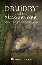 Druidry and the ancestors : finding our place in our own history cover image